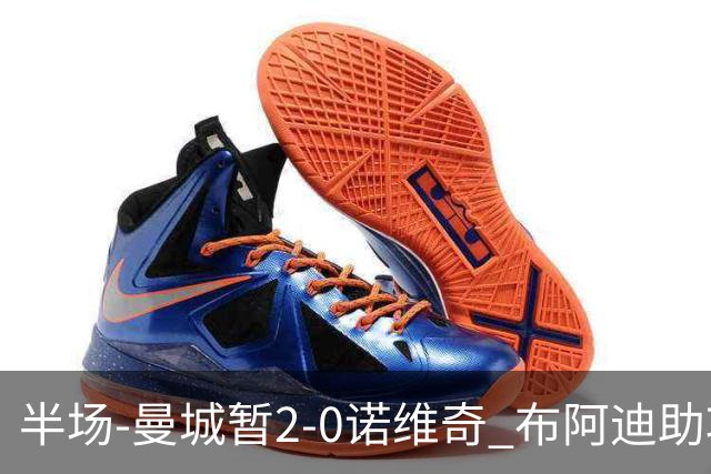 半场-曼城暂2-0诺维奇 布阿迪助攻谢尔基单刀破门 17岁桑巴破门